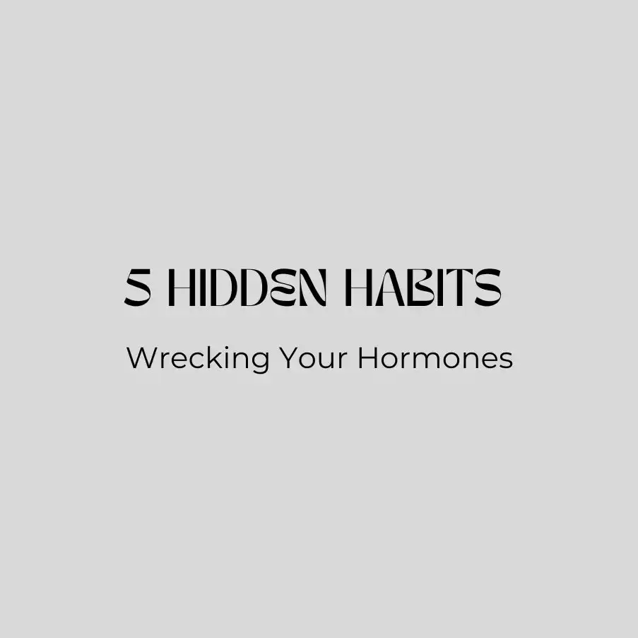5 Hidden Habits Wrecking Your Hormones